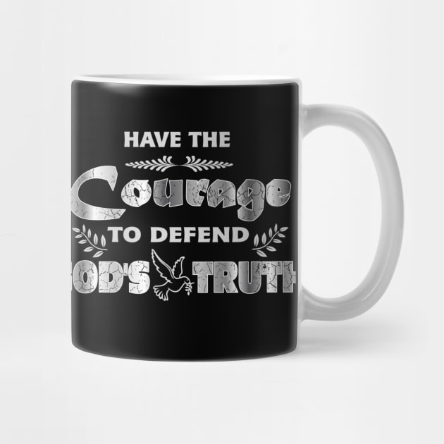 Have The Courage To Defend God's Truth by DesignFunk